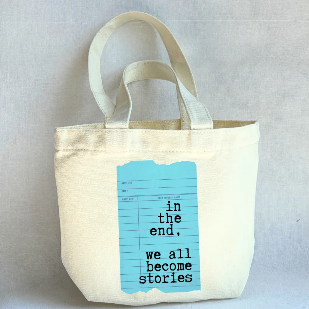 Canvas Mini Tote Bag -  In the End, We all Become Stories Library Card